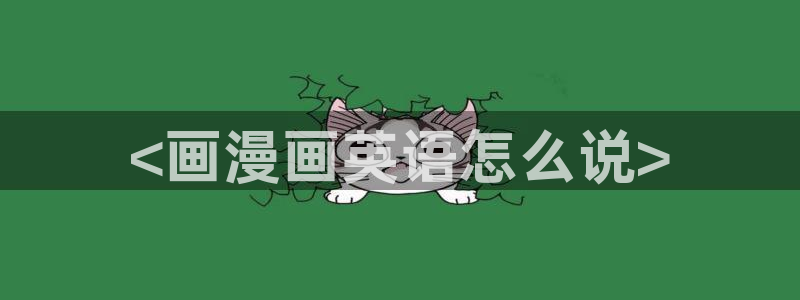 51漫画漫画免费版在线阅读：<画漫画英语怎么说>