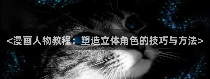 51漫画画免费看漫画：<漫画人物教程：塑造立体角色的技巧与方法>