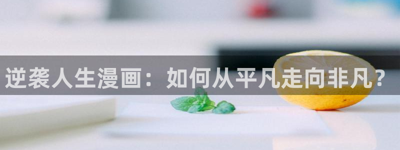日51漫画画免费在线阅读：逆袭人生漫画：如何从平凡走向非凡？