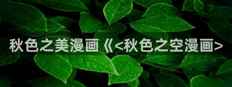 51漫画观看免费漫画入口：秋色之美漫画《<秋色之空漫画>