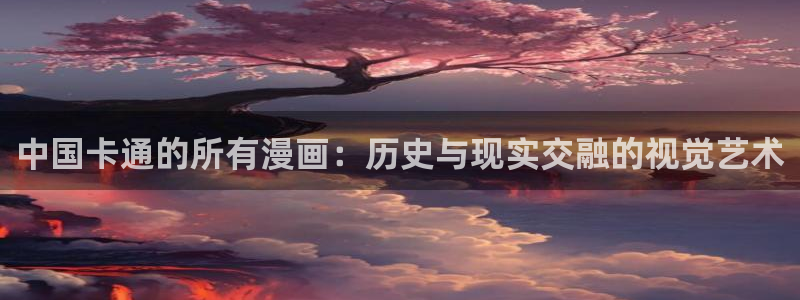 51漫画第一大弟子漫画免费下拉式六漫画：中国卡通的所有漫画：历史与现实交融的视觉艺术