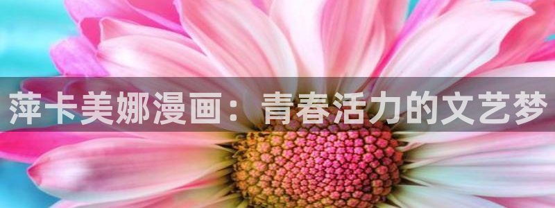 51漫画免费阅读在线观看漫画：萍卡美娜漫画：青春活力的文艺梦