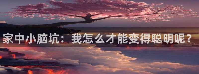 暴夜51漫画原著漫画在哪里看：家中小脑坑：我怎么才能变得聪明呢？